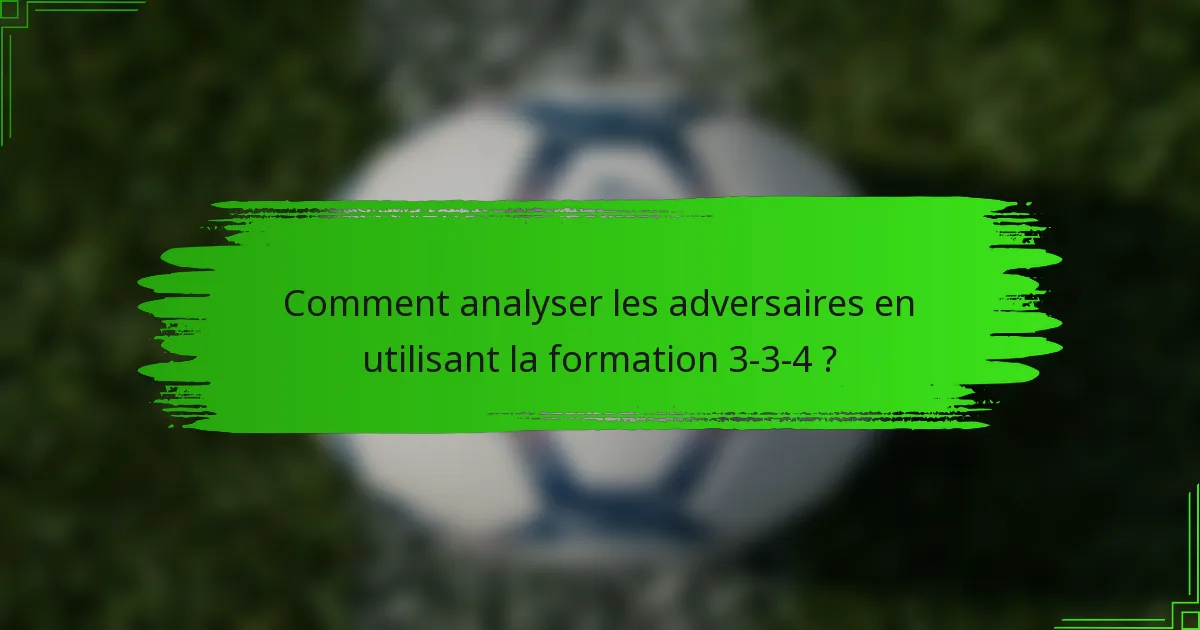 Comment analyser les adversaires en utilisant la formation 3-3-4 ?