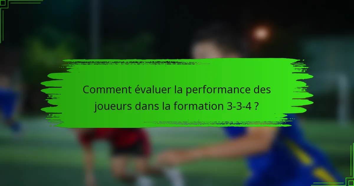 Comment évaluer la performance des joueurs dans la formation 3-3-4 ?