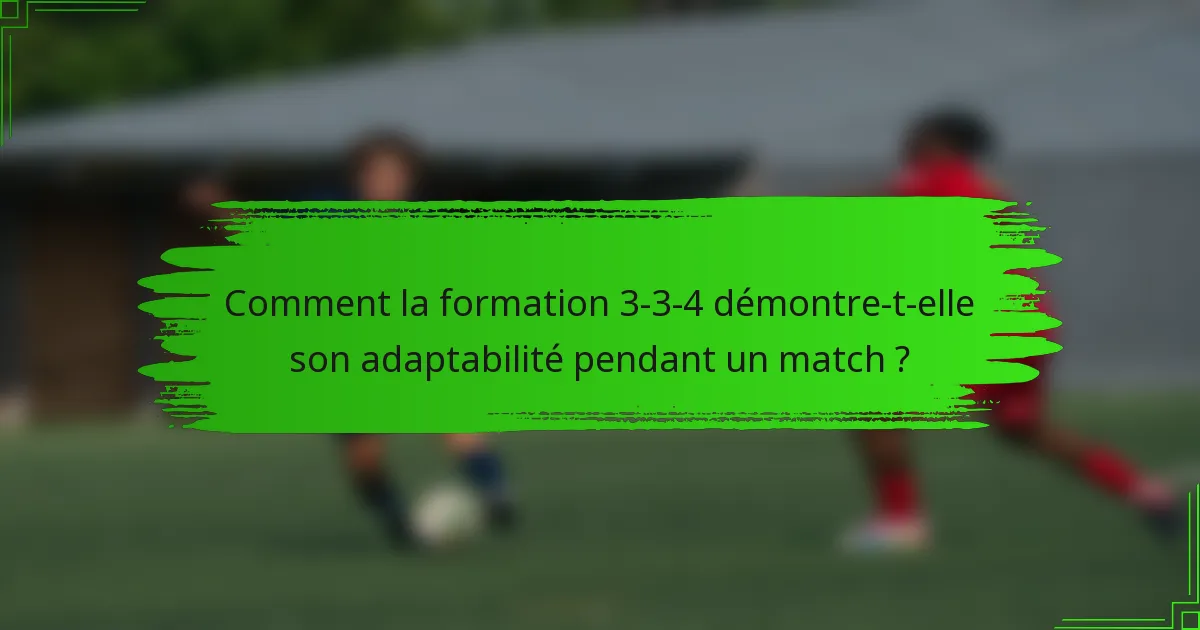 Comment la formation 3-3-4 démontre-t-elle son adaptabilité pendant un match ?