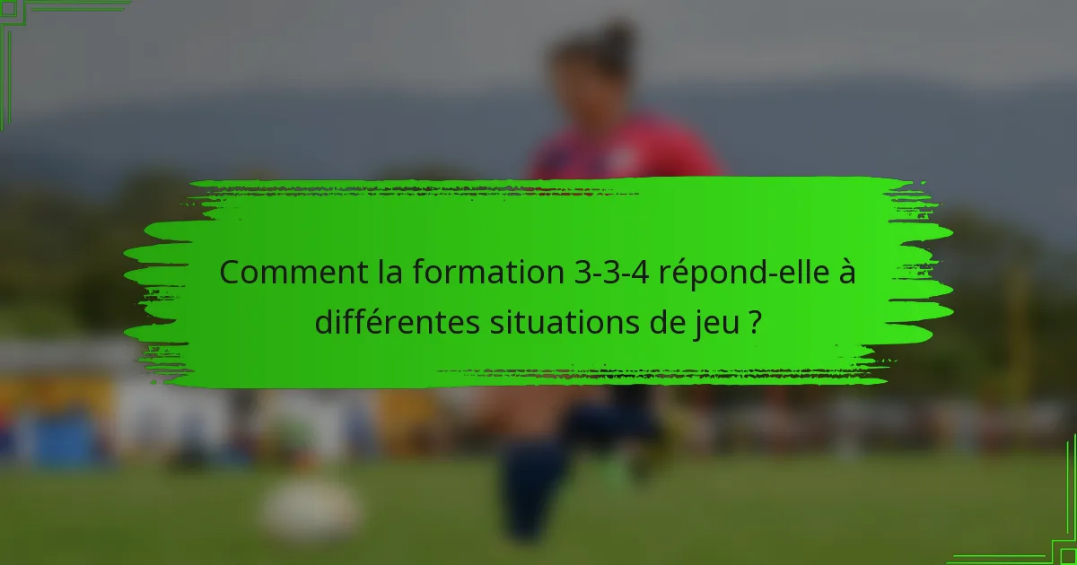 Comment la formation 3-3-4 répond-elle à différentes situations de jeu ?