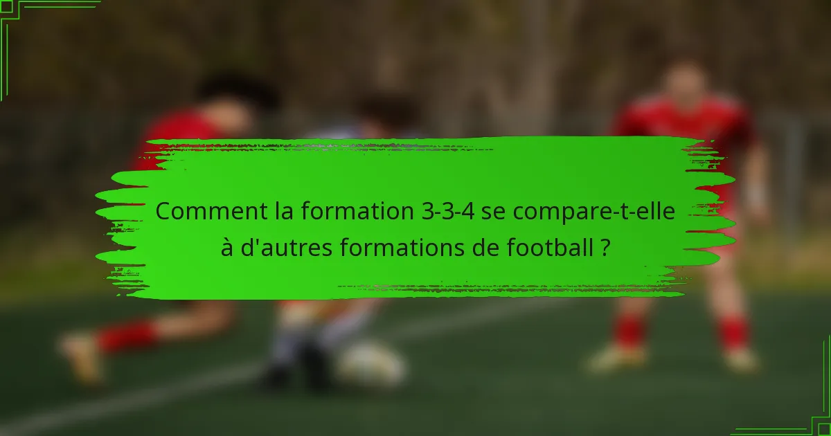Comment la formation 3-3-4 se compare-t-elle à d'autres formations de football ?