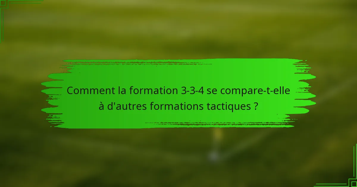 Comment la formation 3-3-4 se compare-t-elle à d'autres formations tactiques ?