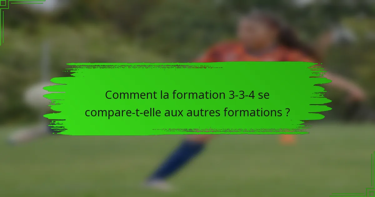 Comment la formation 3-3-4 se compare-t-elle aux autres formations ?