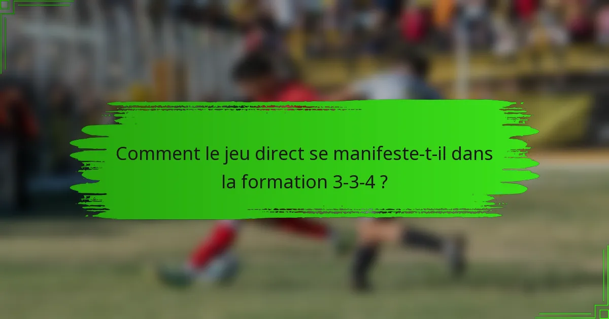 Comment le jeu direct se manifeste-t-il dans la formation 3-3-4 ?