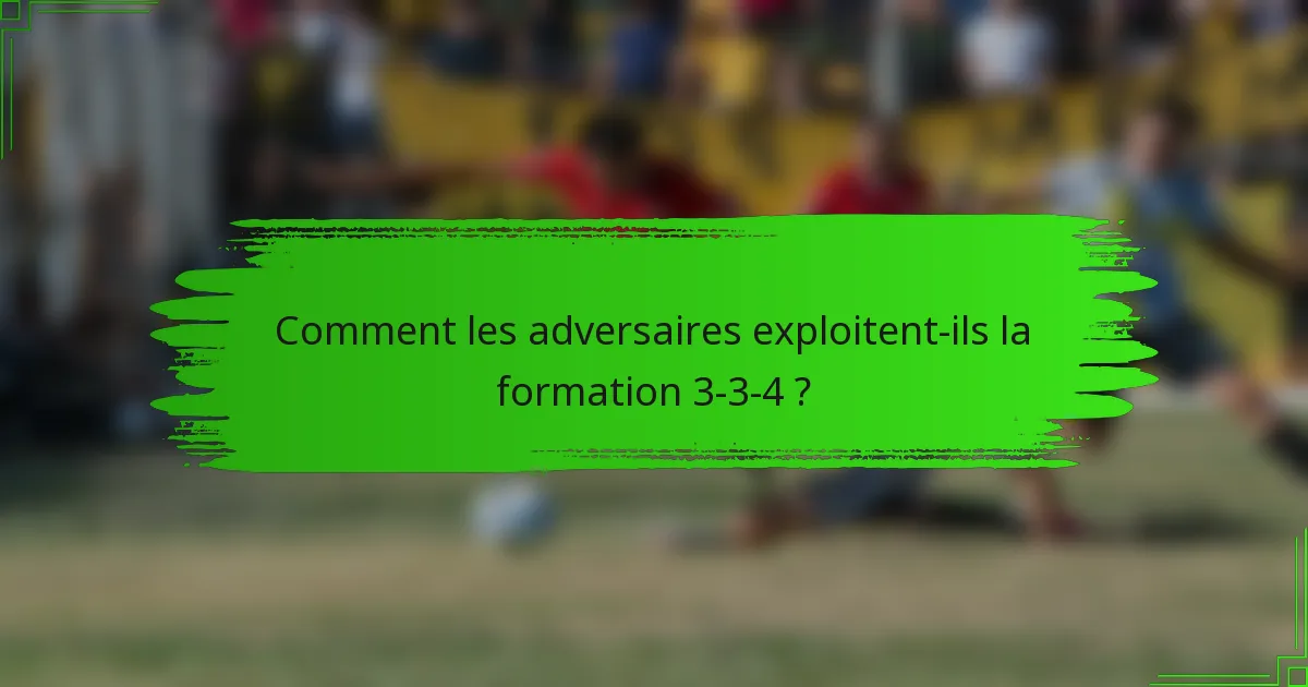 Comment les adversaires exploitent-ils la formation 3-3-4 ?