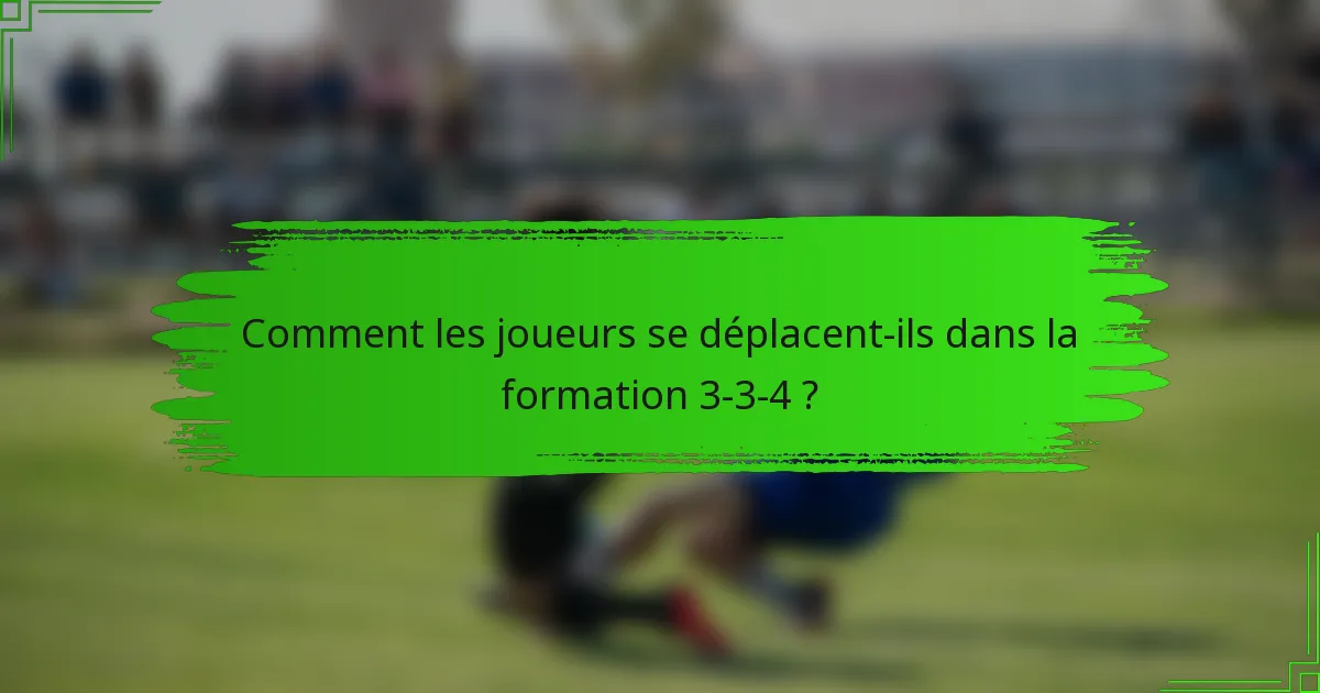 Comment les joueurs se déplacent-ils dans la formation 3-3-4 ?