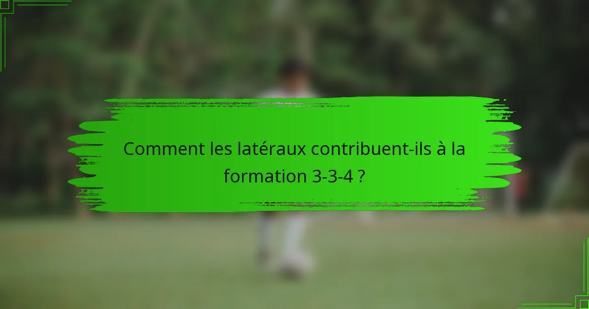 Comment les latéraux contribuent-ils à la formation 3-3-4 ?
