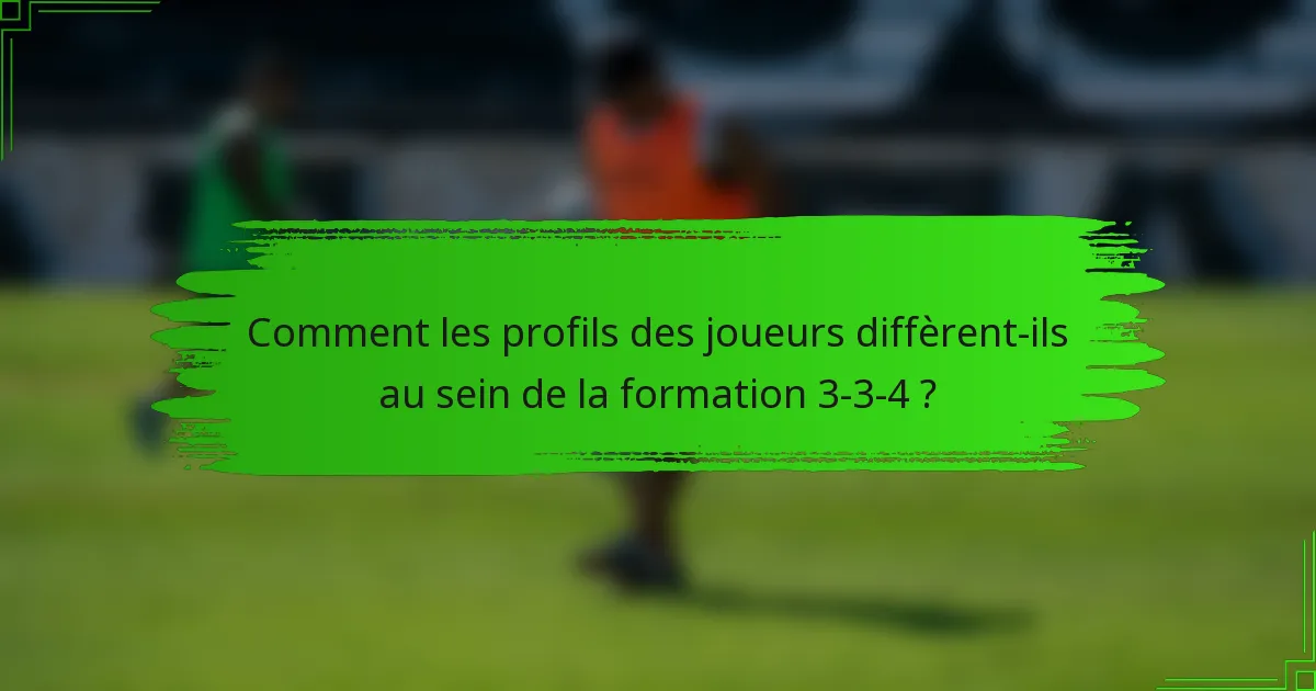 Comment les profils des joueurs diffèrent-ils au sein de la formation 3-3-4 ?