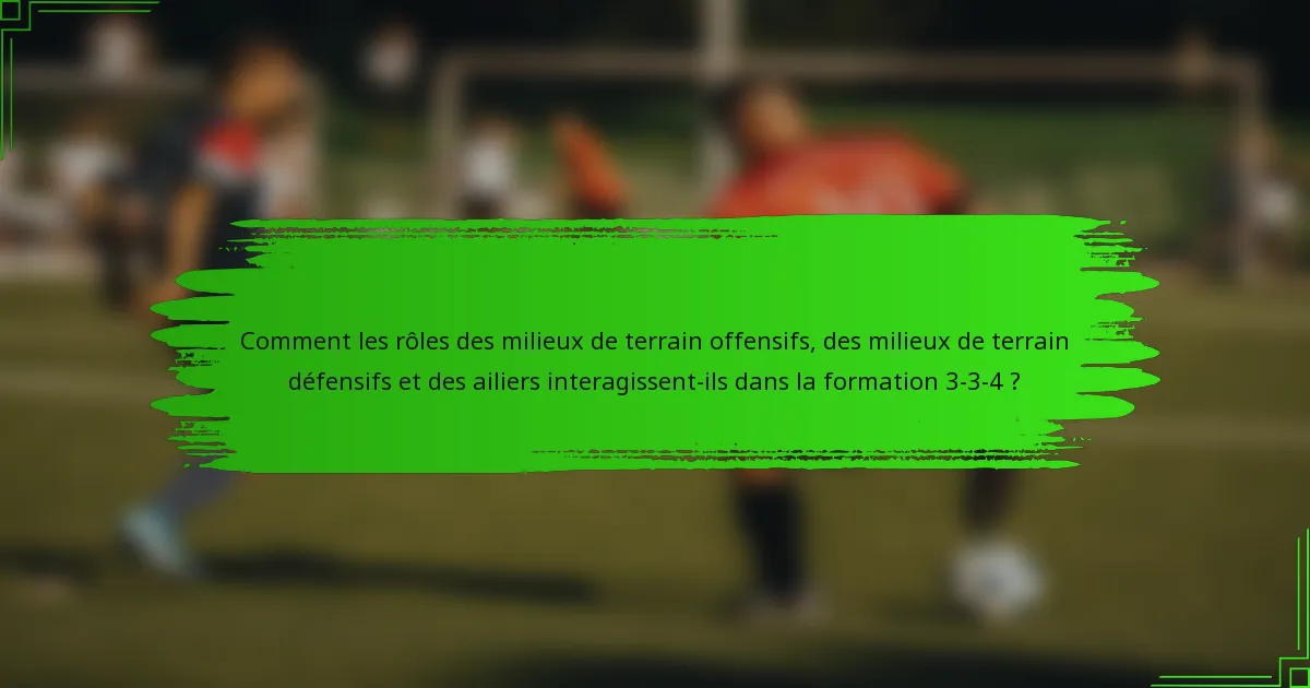 Comment les rôles des milieux de terrain offensifs, des milieux de terrain défensifs et des ailiers interagissent-ils dans la formation 3-3-4 ?