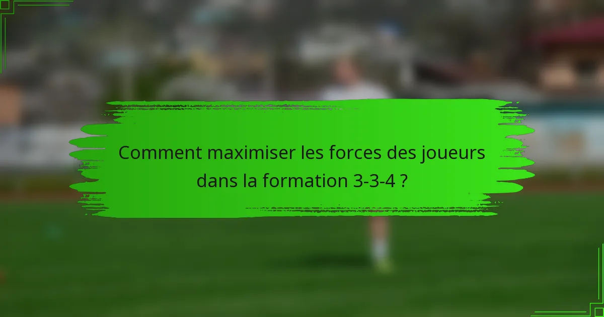 Comment maximiser les forces des joueurs dans la formation 3-3-4 ?
