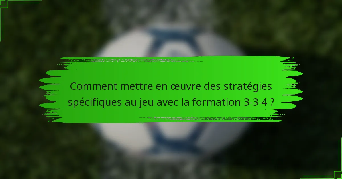 Comment mettre en œuvre des stratégies spécifiques au jeu avec la formation 3-3-4 ?