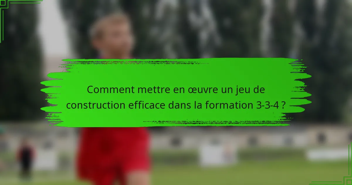 Comment mettre en œuvre un jeu de construction efficace dans la formation 3-3-4 ?