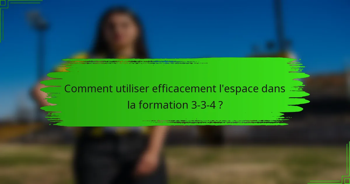 Comment utiliser efficacement l'espace dans la formation 3-3-4 ?