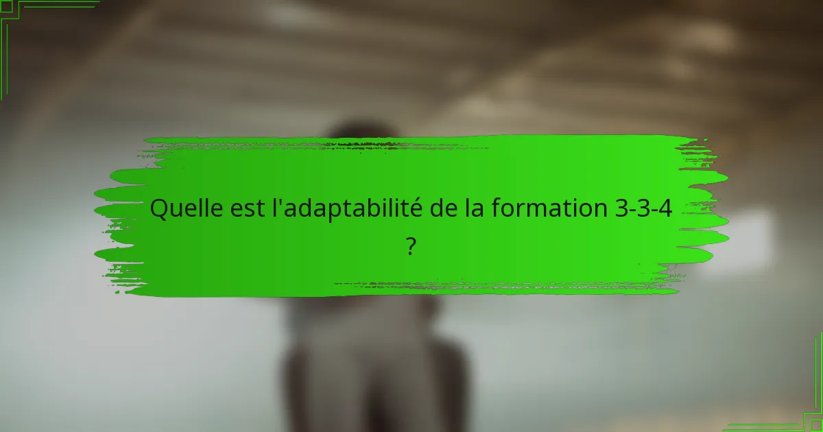 Quelle est l'adaptabilité de la formation 3-3-4 ?