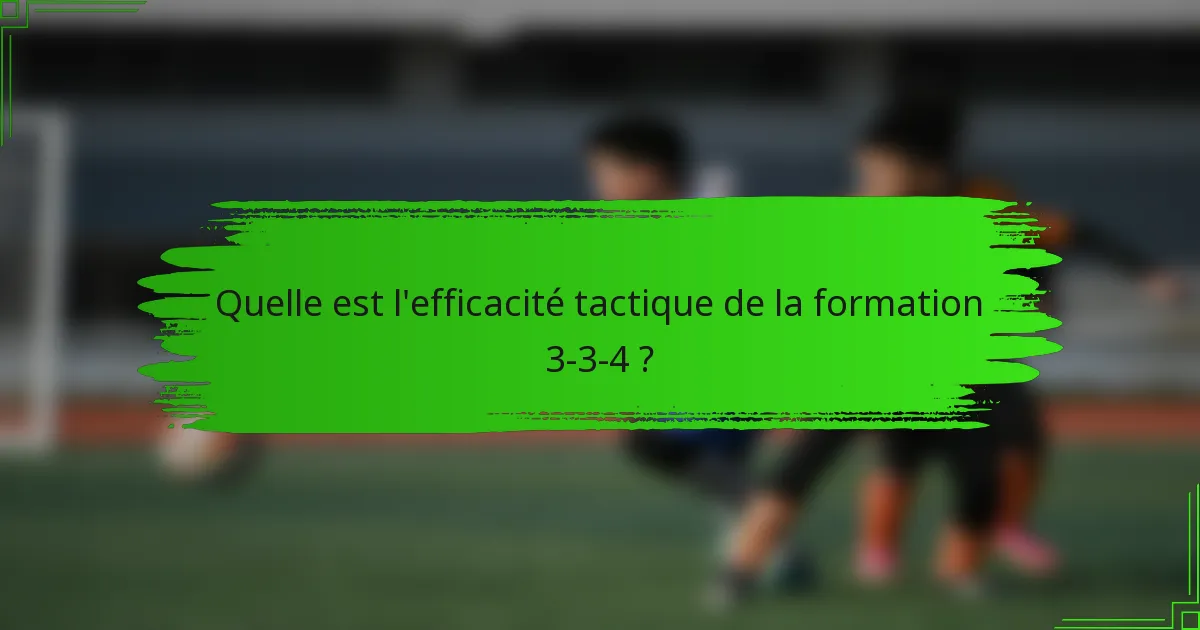 Quelle est l'efficacité tactique de la formation 3-3-4 ?