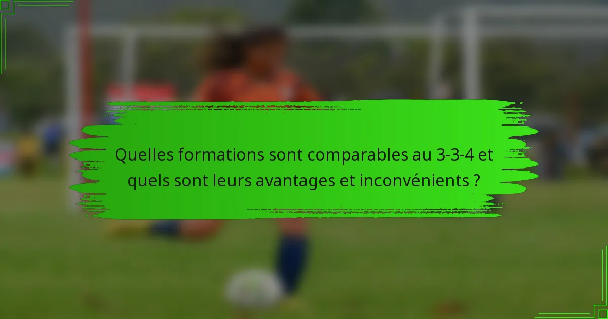 Quelles formations sont comparables au 3-3-4 et quels sont leurs avantages et inconvénients ?