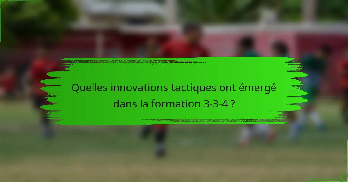 Quelles innovations tactiques ont émergé dans la formation 3-3-4 ?