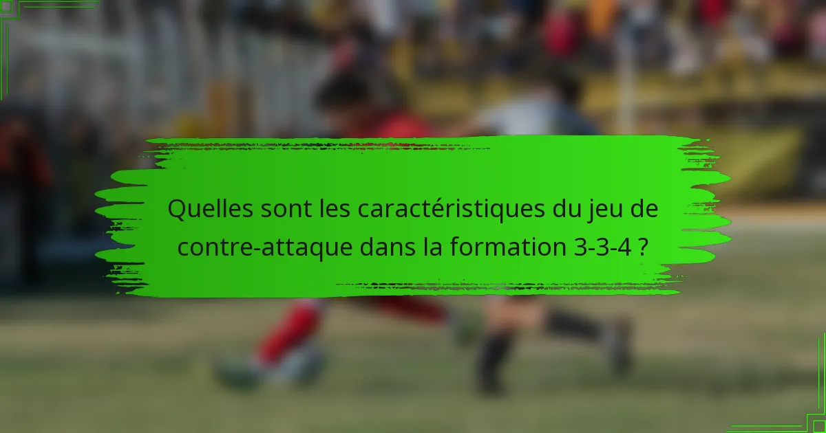 Quelles sont les caractéristiques du jeu de contre-attaque dans la formation 3-3-4 ?