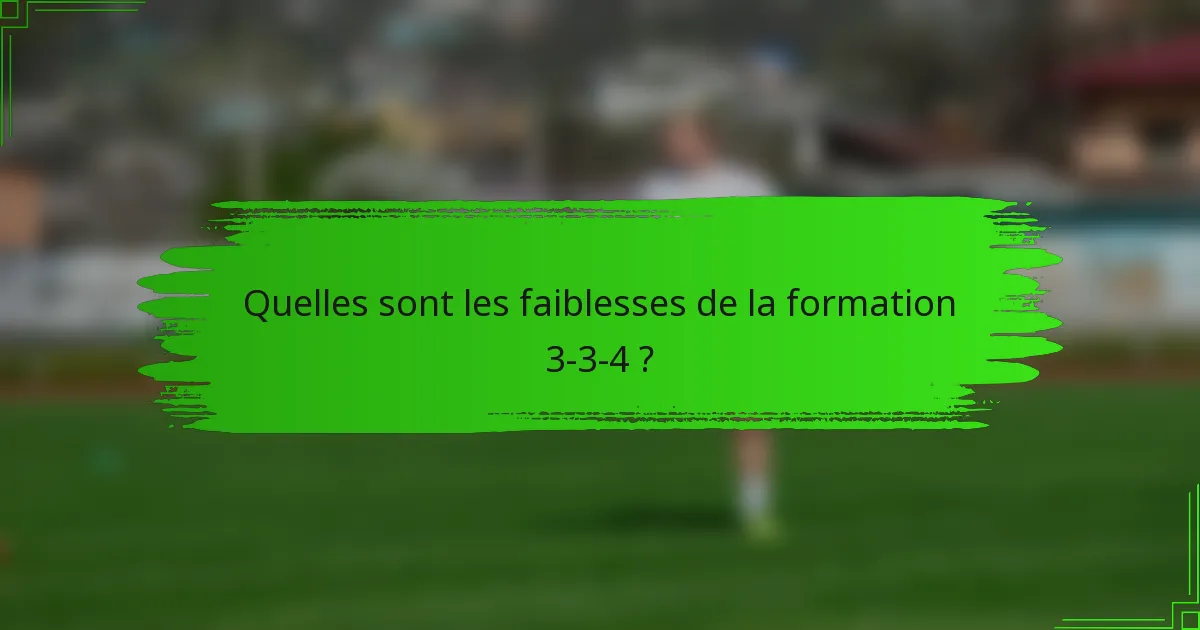 Quelles sont les faiblesses de la formation 3-3-4 ?