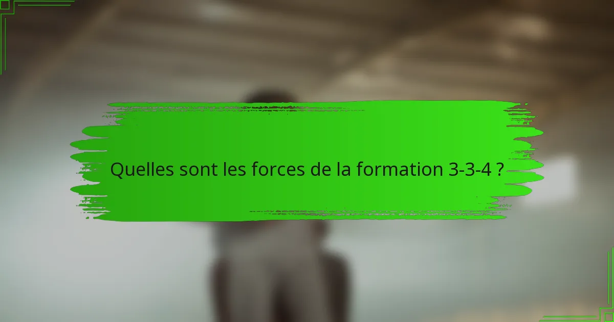 Quelles sont les forces de la formation 3-3-4 ?