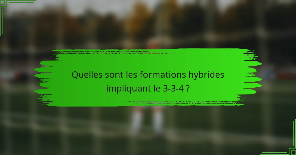 Quelles sont les formations hybrides impliquant le 3-3-4 ?