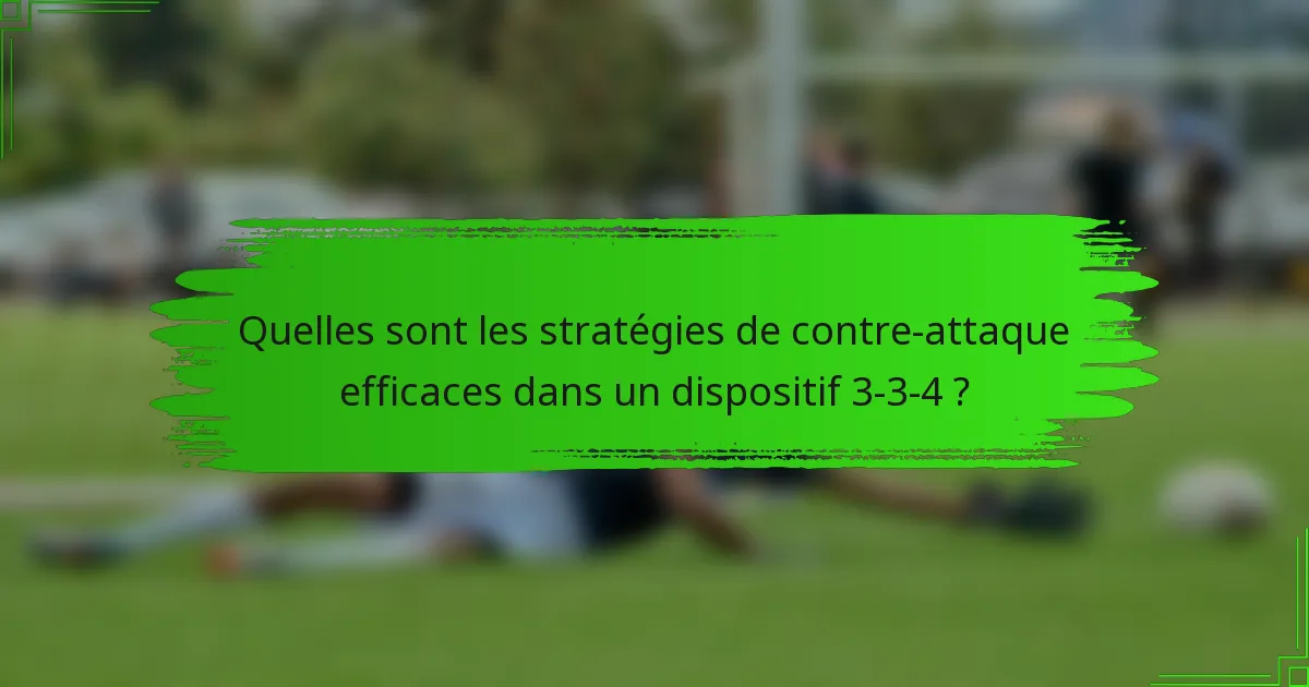 Quelles sont les stratégies de contre-attaque efficaces dans un dispositif 3-3-4 ?