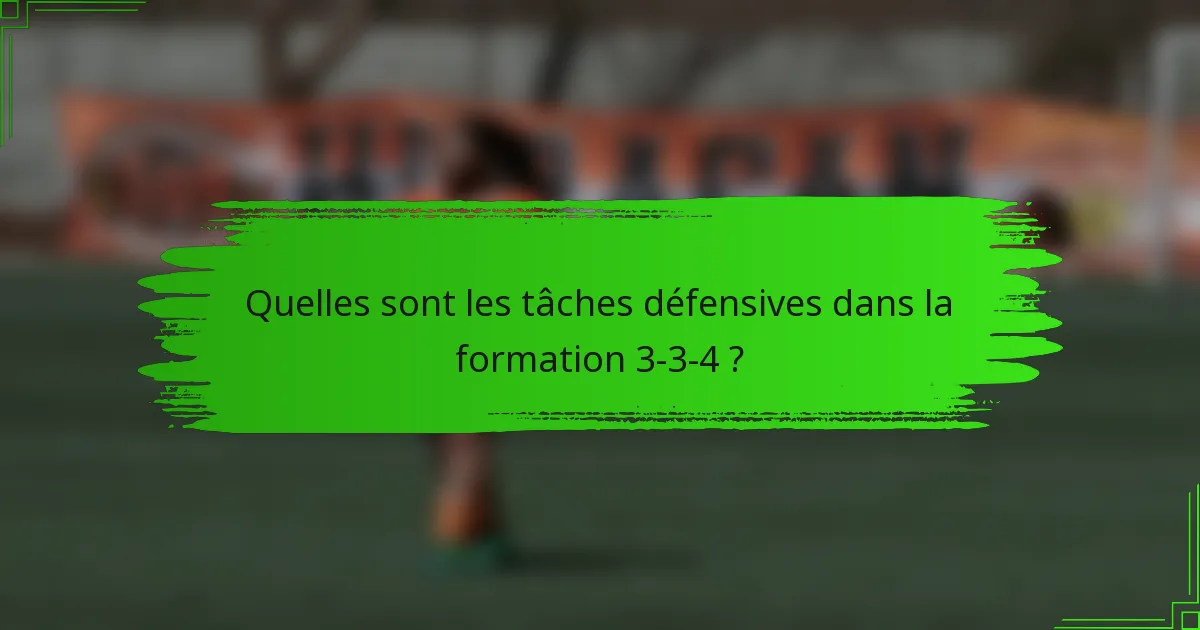 Quelles sont les tâches défensives dans la formation 3-3-4 ?