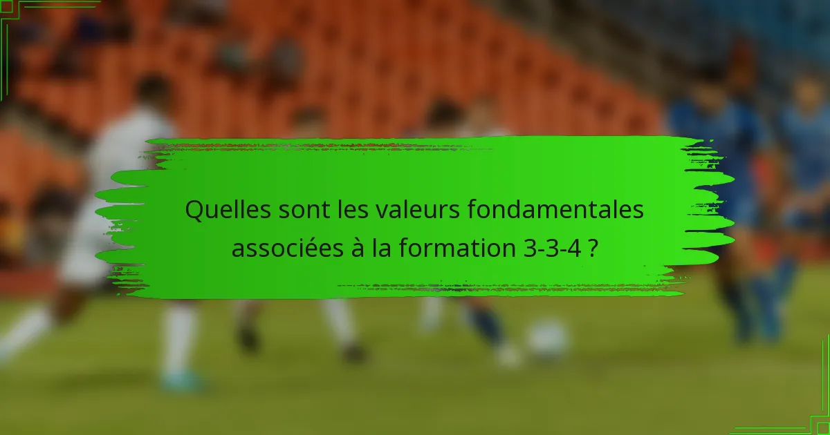 Quelles sont les valeurs fondamentales associées à la formation 3-3-4 ?