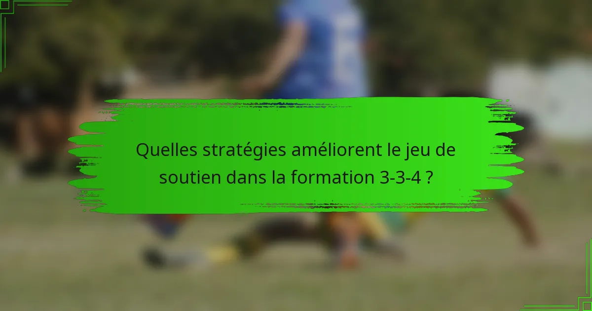 Quelles stratégies améliorent le jeu de soutien dans la formation 3-3-4 ?