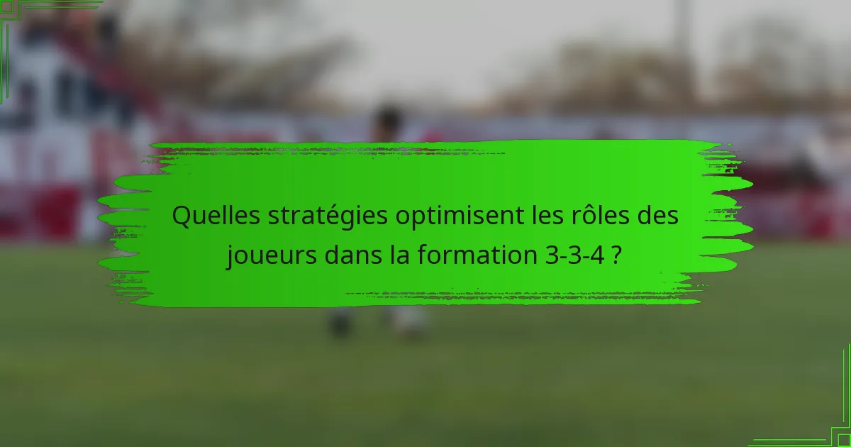 Quelles stratégies optimisent les rôles des joueurs dans la formation 3-3-4 ?