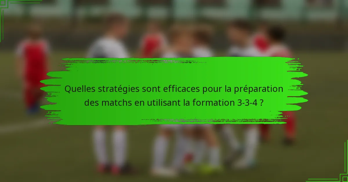 Quelles stratégies sont efficaces pour la préparation des matchs en utilisant la formation 3-3-4 ?