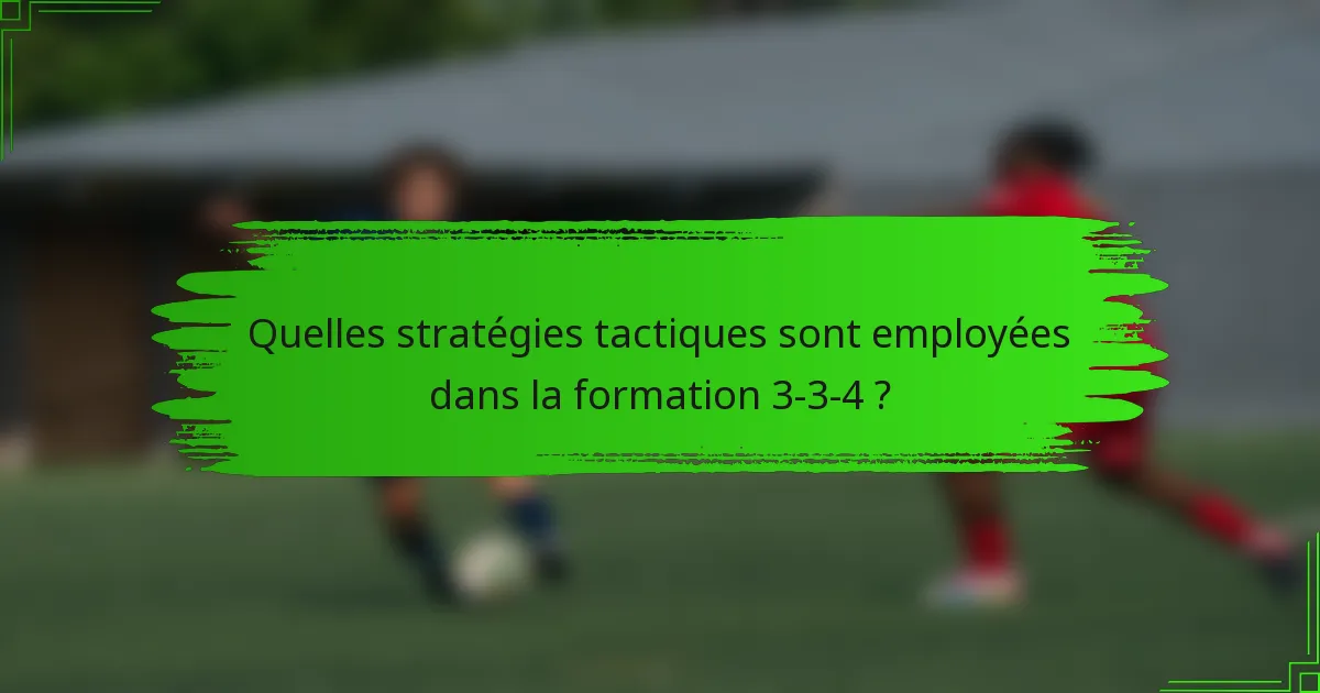 Quelles stratégies tactiques sont employées dans la formation 3-3-4 ?