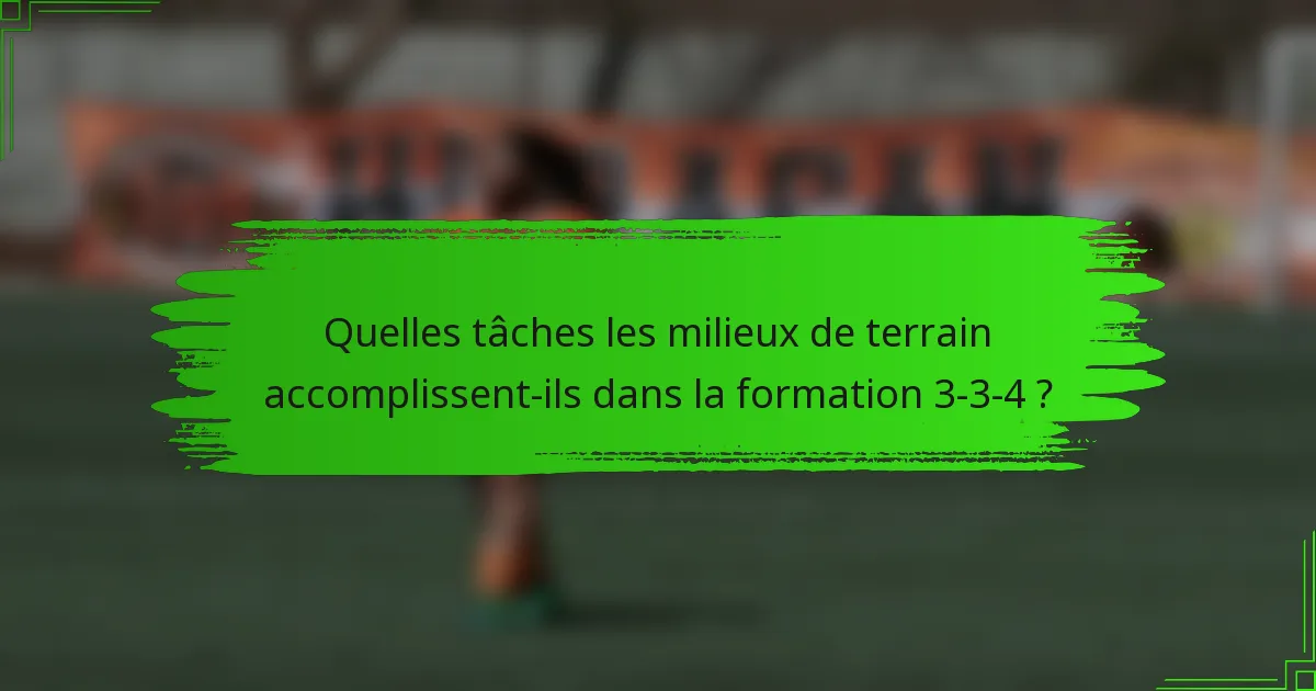 Quelles tâches les milieux de terrain accomplissent-ils dans la formation 3-3-4 ?