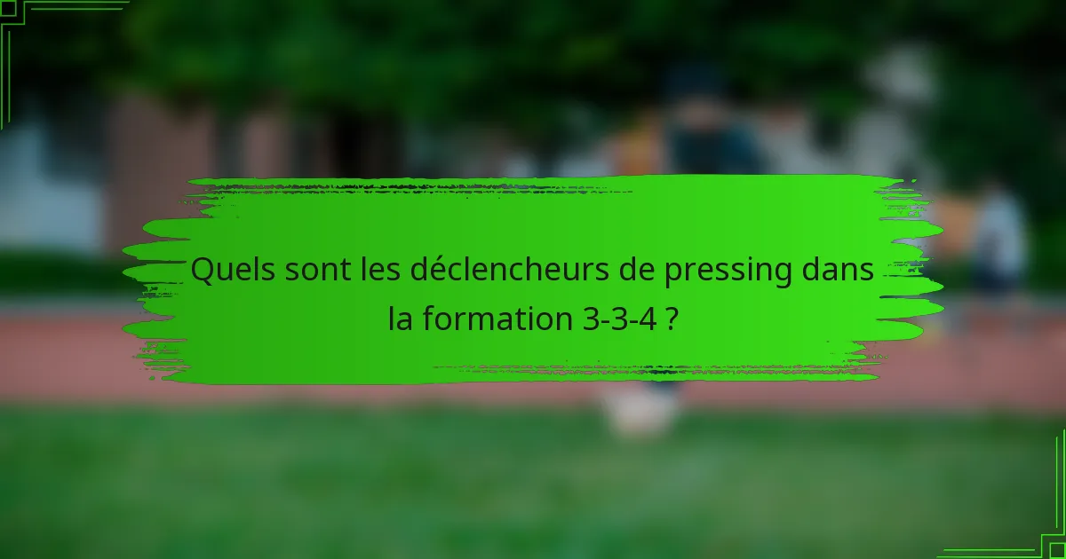 Quels sont les déclencheurs de pressing dans la formation 3-3-4 ?