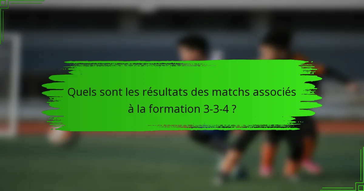 Quels sont les résultats des matchs associés à la formation 3-3-4 ?
