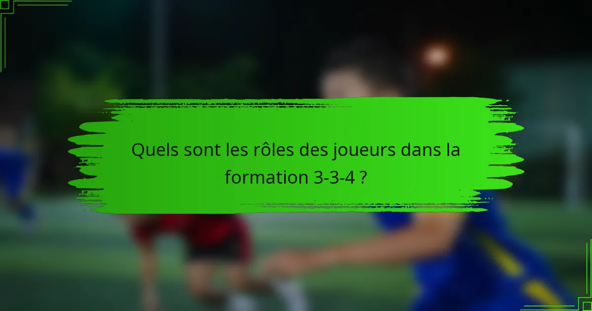 Quels sont les rôles des joueurs dans la formation 3-3-4 ?